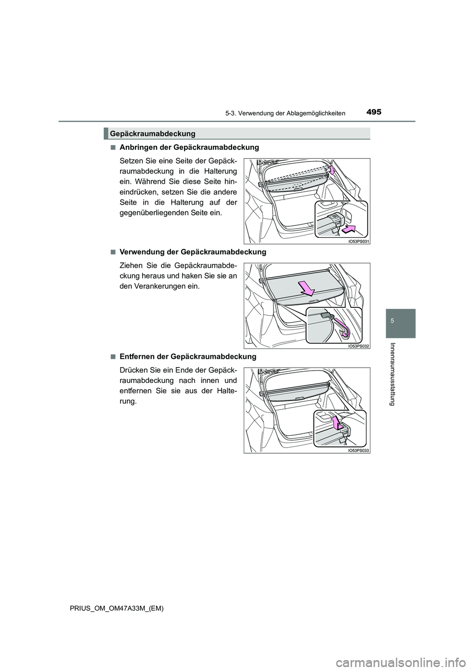 TOYOTA PRIUS 2015  Betriebsanleitungen (in German) 4955-3. Verwendung der Ablagemöglichkeiten
PRIUS_OM_OM47A33M_(EM)
5
Innenraumausstattung
■Anbringen der Gepäckraumabdeckung
Setzen Sie eine Seite der Gepäck-
raumabdeckung in die Halterung
ein. W