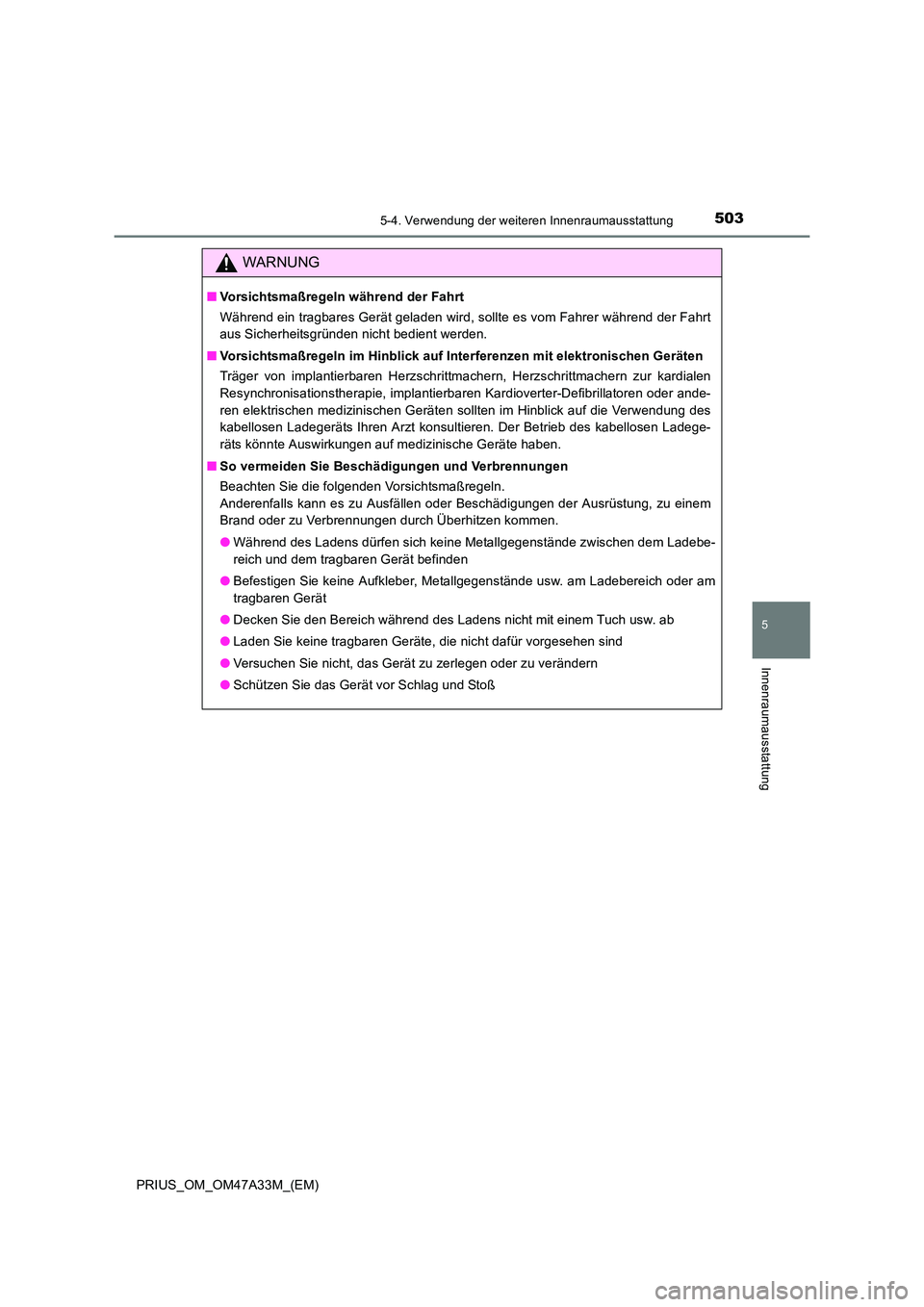 TOYOTA PRIUS 2015 Betriebsanleitungen (in German) 5035-4. Verwendung der weiteren Innenraumausstattung
PRIUS_OM_OM47A33M_(EM)
5
Innenraumausstattung
WARNUNG
■Vorsichtsmaßregeln während der Fahrt
Während ein tragbares Gerät geladen wird, sollte TOYOTA PRIUS 2015 Betriebsanleitungen (in German) 5035-4. Verwendung der weiteren Innenraumausstattung
PRIUS_OM_OM47A33M_(EM)
5
Innenraumausstattung
WARNUNG
■Vorsichtsmaßregeln während der Fahrt
Während ein tragbares Gerät geladen wird, sollte