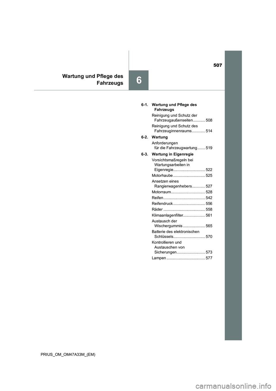 TOYOTA PRIUS 2015  Betriebsanleitungen (in German) 507
6
Wartung und Pflege desFahrzeugs
PRIUS_OM_OM47A33M_(EM) 6-1. Wartung und Pflege des 
Fahrzeugs
Reinigung und Schutz der  Fahrzeugaußenseiten ........... 508
Reinigung und Schutz des  Fahrzeuginn