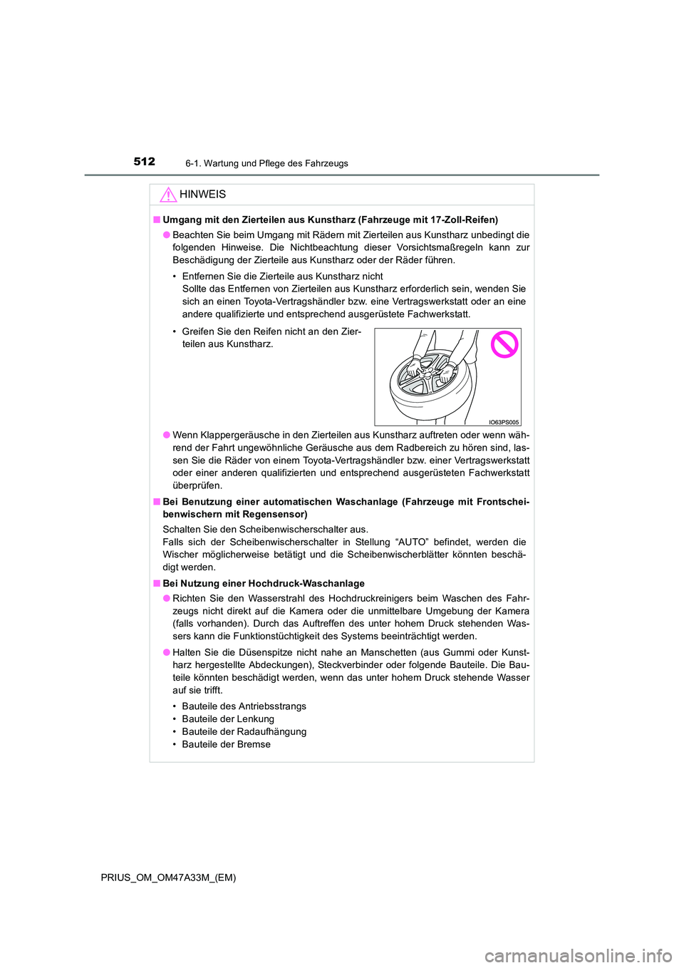 TOYOTA PRIUS 2015  Betriebsanleitungen (in German) 5126-1. Wartung und Pflege des Fahrzeugs
PRIUS_OM_OM47A33M_(EM)
HINWEIS
■Umgang mit den Zierteilen aus Kunstharz (Fahrzeuge mit 17-Zoll-Reifen)
●Beachten Sie beim Umgang mit Rädern mit Zierteilen