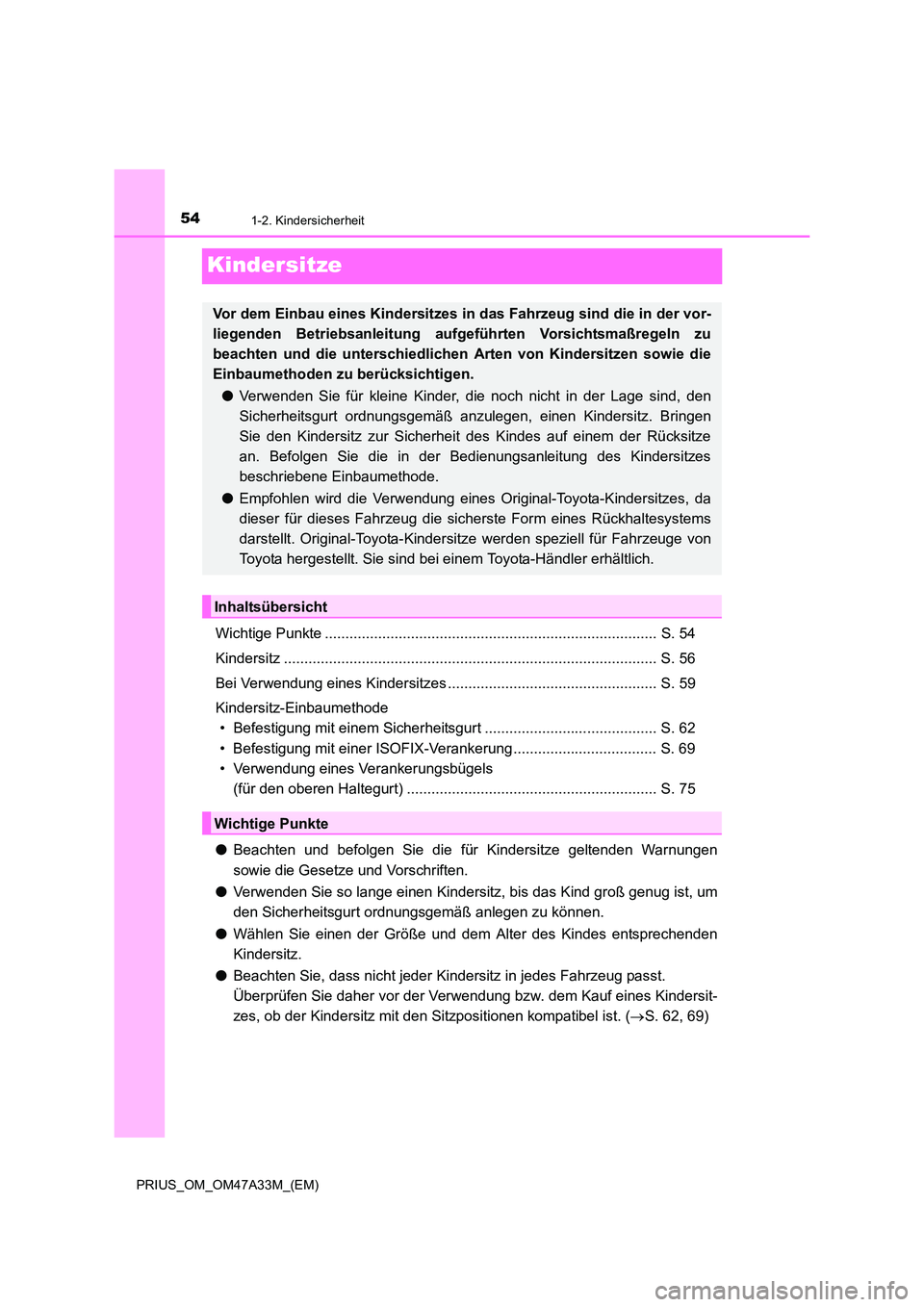 TOYOTA PRIUS 2015 Betriebsanleitungen (in German) 541-2. Kindersicherheit
PRIUS_OM_OM47A33M_(EM)
Kindersitze
Wichtige Punkte ................................................................................. S. 54
Kindersitz .......................... TOYOTA PRIUS 2015 Betriebsanleitungen (in German) 541-2. Kindersicherheit
PRIUS_OM_OM47A33M_(EM)
Kindersitze
Wichtige Punkte ................................................................................. S. 54
Kindersitz ..........................