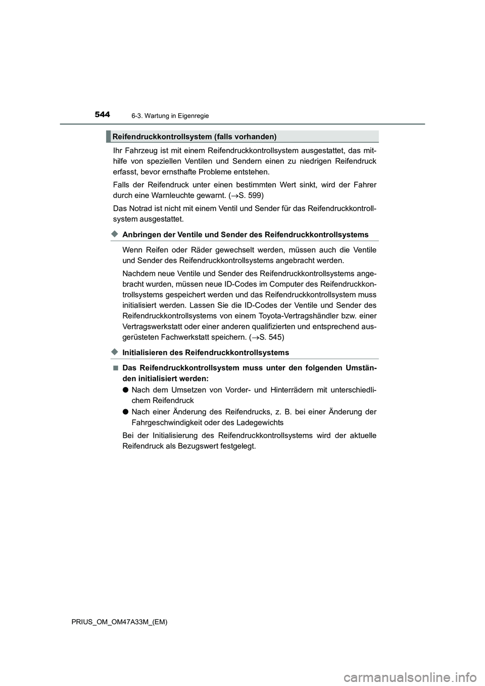 TOYOTA PRIUS 2015  Betriebsanleitungen (in German) 5446-3. Wartung in Eigenregie
PRIUS_OM_OM47A33M_(EM)
Ihr Fahrzeug ist mit einem Reifendruckkontrollsystem ausgestattet, das mit-
hilfe von speziellen Ventilen und Sendern einen zu niedrigen Reifendruc