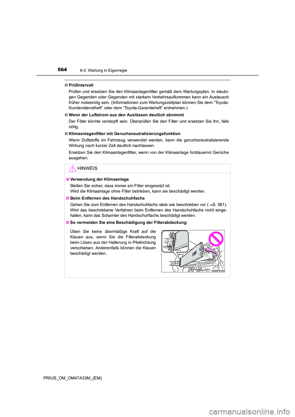 TOYOTA PRIUS 2015  Betriebsanleitungen (in German) 5646-3. Wartung in Eigenregie
PRIUS_OM_OM47A33M_(EM)
■Prüfintervall
Prüfen und ersetzen Sie den Klimaanlagenfilter gemäß dem Wartungsplan. In staubi-
gen Gegenden oder Gegenden mit starkem Verke