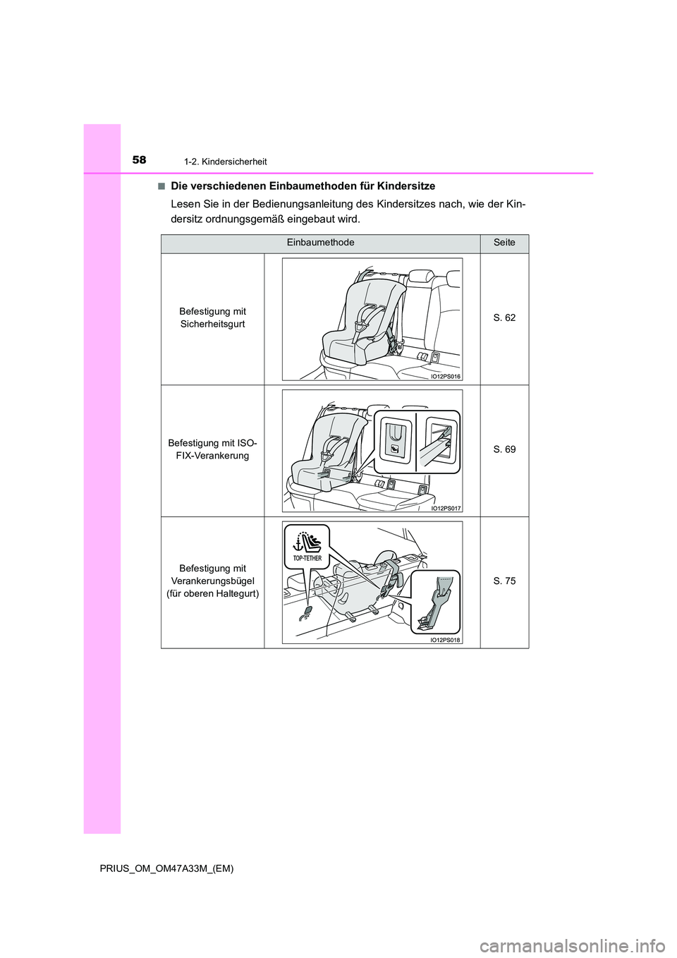 TOYOTA PRIUS 2015  Betriebsanleitungen (in German) 581-2. Kindersicherheit
PRIUS_OM_OM47A33M_(EM)■
Die verschiedenen Einbaumethoden für Kindersitze
Lesen Sie in der Bedienungsanleitung des Kindersitzes nach, wie der Kin-
dersitz ordnungsgemäß ein