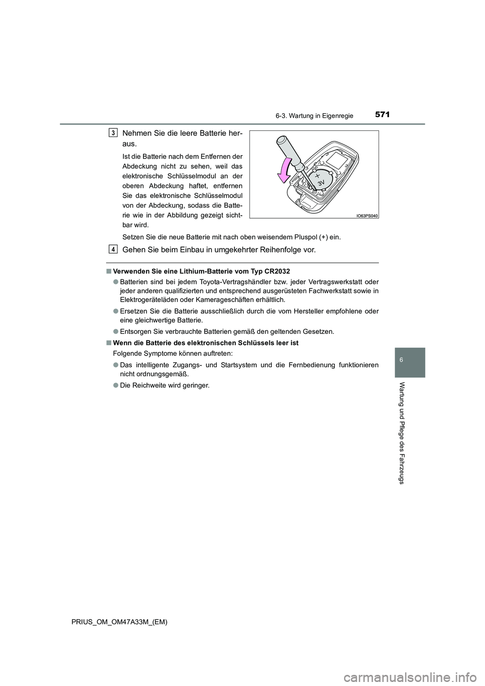 TOYOTA PRIUS 2015  Betriebsanleitungen (in German) 5716-3. Wartung in Eigenregie
PRIUS_OM_OM47A33M_(EM)
6
Wartung und Pflege des Fahrzeugs
Nehmen Sie die leere Batterie her-
aus.
Ist die Batterie nach dem Entfernen der
Abdeckung nicht zu sehen, weil d