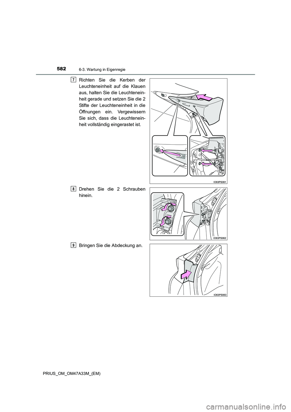TOYOTA PRIUS 2015  Betriebsanleitungen (in German) 5826-3. Wartung in Eigenregie
PRIUS_OM_OM47A33M_(EM)
Richten Sie die Kerben der
Leuchteneinheit auf die Klauen
aus, halten Sie die Leuchtenein-
heit gerade und setzen Sie die 2
Stifte der Leuchteneinh