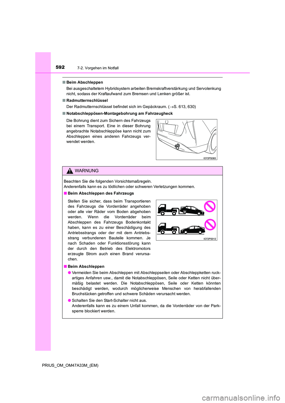 TOYOTA PRIUS 2015  Betriebsanleitungen (in German) 5927-2. Vorgehen im Notfall
PRIUS_OM_OM47A33M_(EM)
■Beim Abschleppen
Bei ausgeschaltetem Hybridsystem arbeiten Bremskraftverstärkung und Servolenkung
nicht, sodass der Kraftaufwand zum Bremsen und 