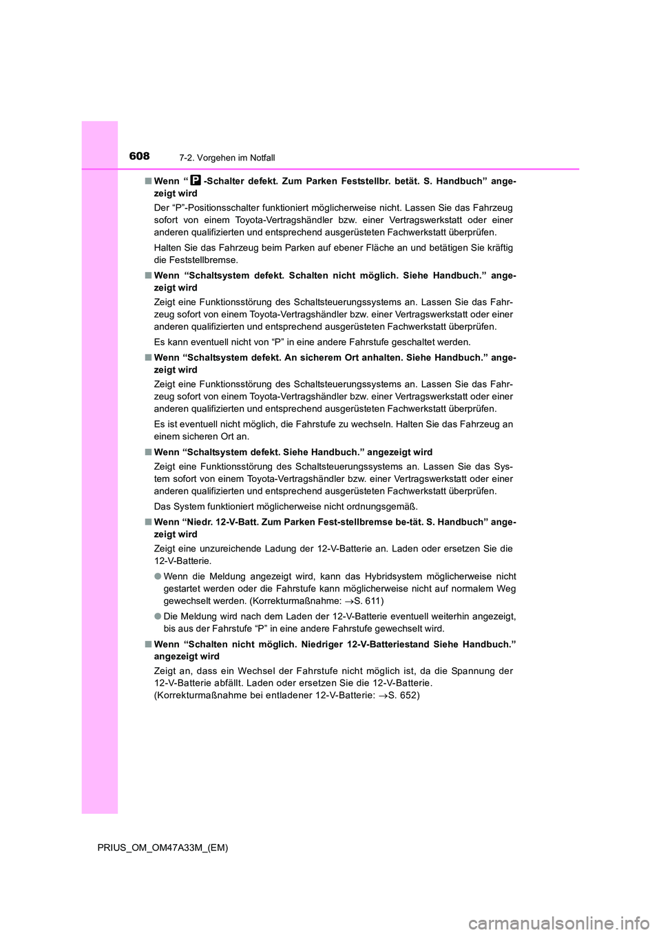 TOYOTA PRIUS 2015 Betriebsanleitungen (in German) 6087-2. Vorgehen im Notfall
PRIUS_OM_OM47A33M_(EM)■
Wenn “ -Schalter defekt. Zum Parken Feststellbr. betät. S. Handbuch” ange-
zeigt wird
Der “P”-Positionsschalter funktioniert möglicherwe TOYOTA PRIUS 2015 Betriebsanleitungen (in German) 6087-2. Vorgehen im Notfall
PRIUS_OM_OM47A33M_(EM)■
Wenn “ -Schalter defekt. Zum Parken Feststellbr. betät. S. Handbuch” ange-
zeigt wird
Der “P”-Positionsschalter funktioniert möglicherwe