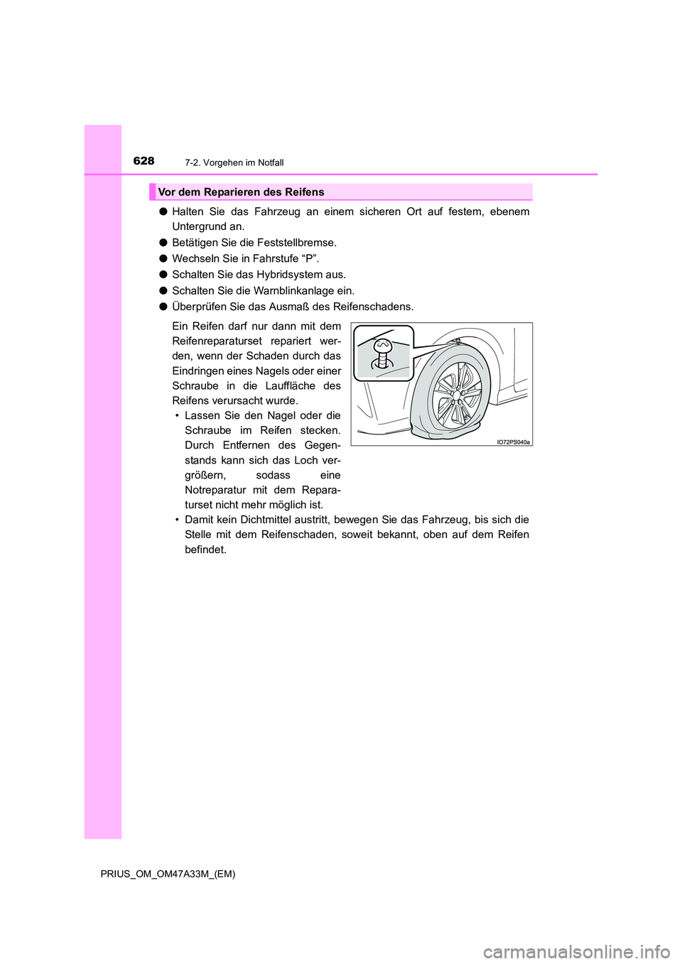 TOYOTA PRIUS 2015  Betriebsanleitungen (in German) 6287-2. Vorgehen im Notfall
PRIUS_OM_OM47A33M_(EM)
●Halten Sie das Fahrzeug an einem sicheren Ort auf festem, ebenem
Untergrund an.
● Betätigen Sie die Feststellbremse.
● Wechseln Sie in Fahrst