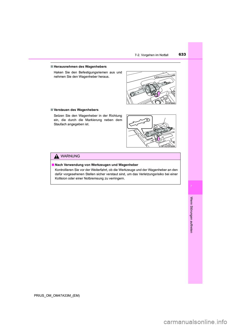TOYOTA PRIUS 2015  Betriebsanleitungen (in German) 6337-2. Vorgehen im Notfall
PRIUS_OM_OM47A33M_(EM)
7
Wenn Störungen auftreten
■Herausnehmen des Wagenhebers
■ Verstauen des Wagenhebers Haken Sie den Befestigungsriemen aus und
nehmen Sie den Wag