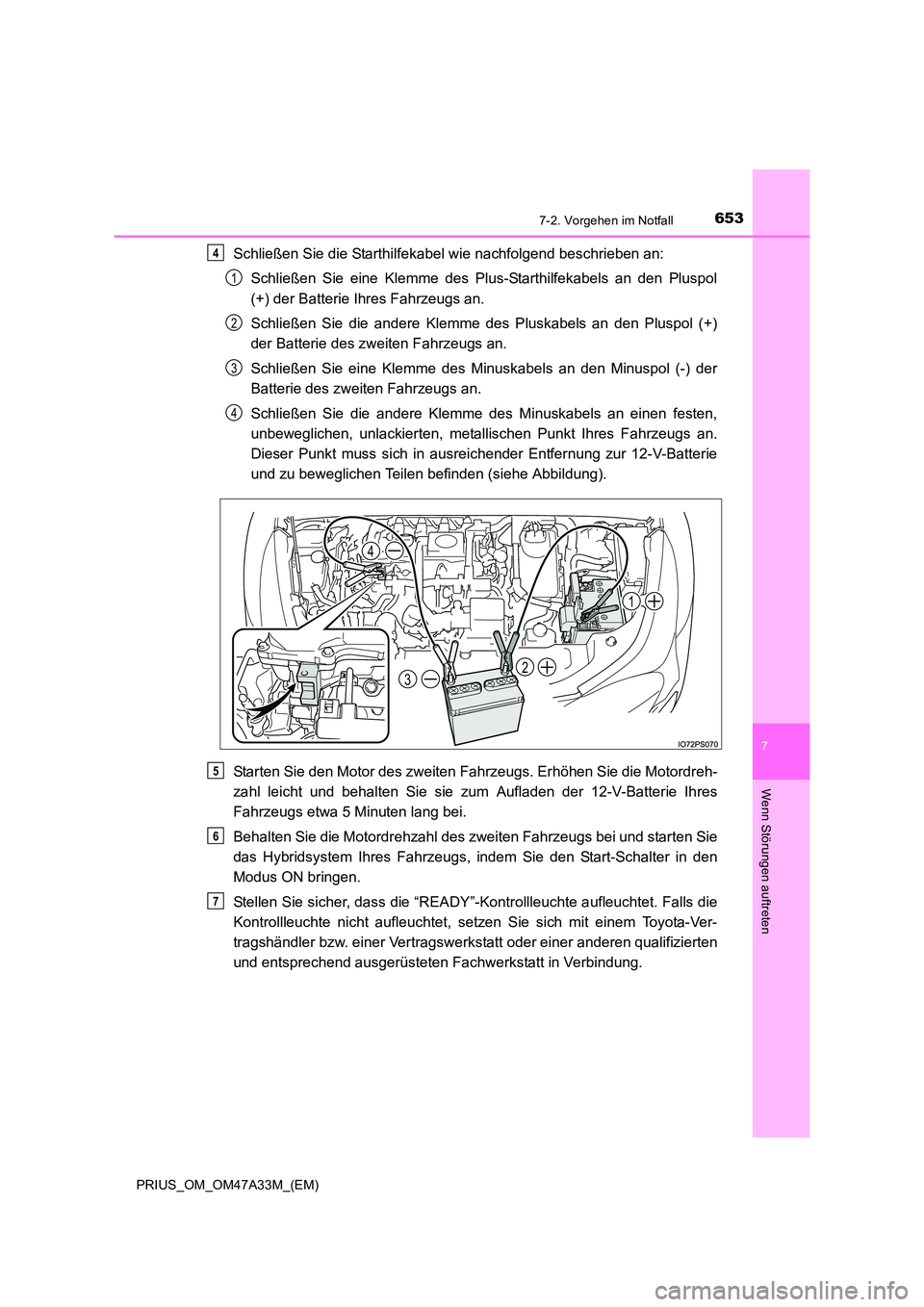 TOYOTA PRIUS 2015  Betriebsanleitungen (in German) 6537-2. Vorgehen im Notfall
PRIUS_OM_OM47A33M_(EM)
7
Wenn Störungen auftreten
Schließen Sie die Starthilfekabel wie nachfolgend beschrieben an:Schließen Sie eine Klemme des Plus-Starthilfekabels an