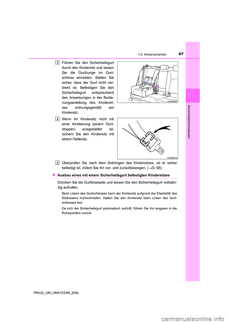 TOYOTA PRIUS 2015 Betriebsanleitungen (in German) 671-2. Kindersicherheit
1
PRIUS_OM_OM47A33M_(EM)
Sicherheitsinformationen
Führen Sie den Sicherheitsgurt
durch den Kindersitz und lassen
Sie die Gurtzunge im Gurt-
schloss einrasten. Stellen Sie
sich TOYOTA PRIUS 2015 Betriebsanleitungen (in German) 671-2. Kindersicherheit
1
PRIUS_OM_OM47A33M_(EM)
Sicherheitsinformationen
Führen Sie den Sicherheitsgurt
durch den Kindersitz und lassen
Sie die Gurtzunge im Gurt-
schloss einrasten. Stellen Sie
sich