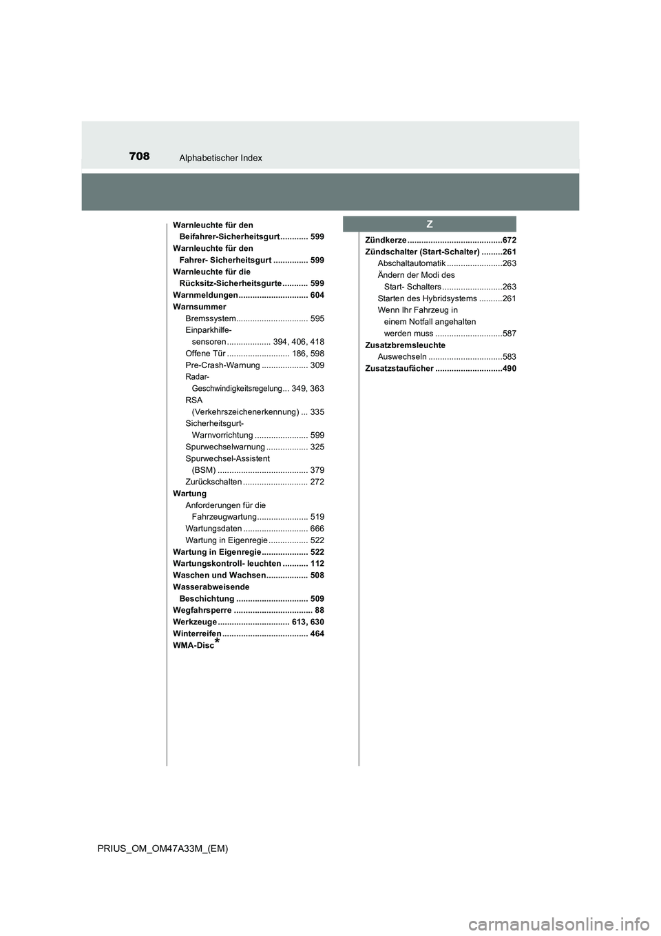 TOYOTA PRIUS 2015  Betriebsanleitungen (in German) 708Alphabetischer Index
PRIUS_OM_OM47A33M_(EM)
Warnleuchte für den Beifahrer-Sicherheitsgurt ............ 599
Warnleuchte für den  Fahrer- Sicherheitsgurt ............... 599
Warnleuchte für die  R