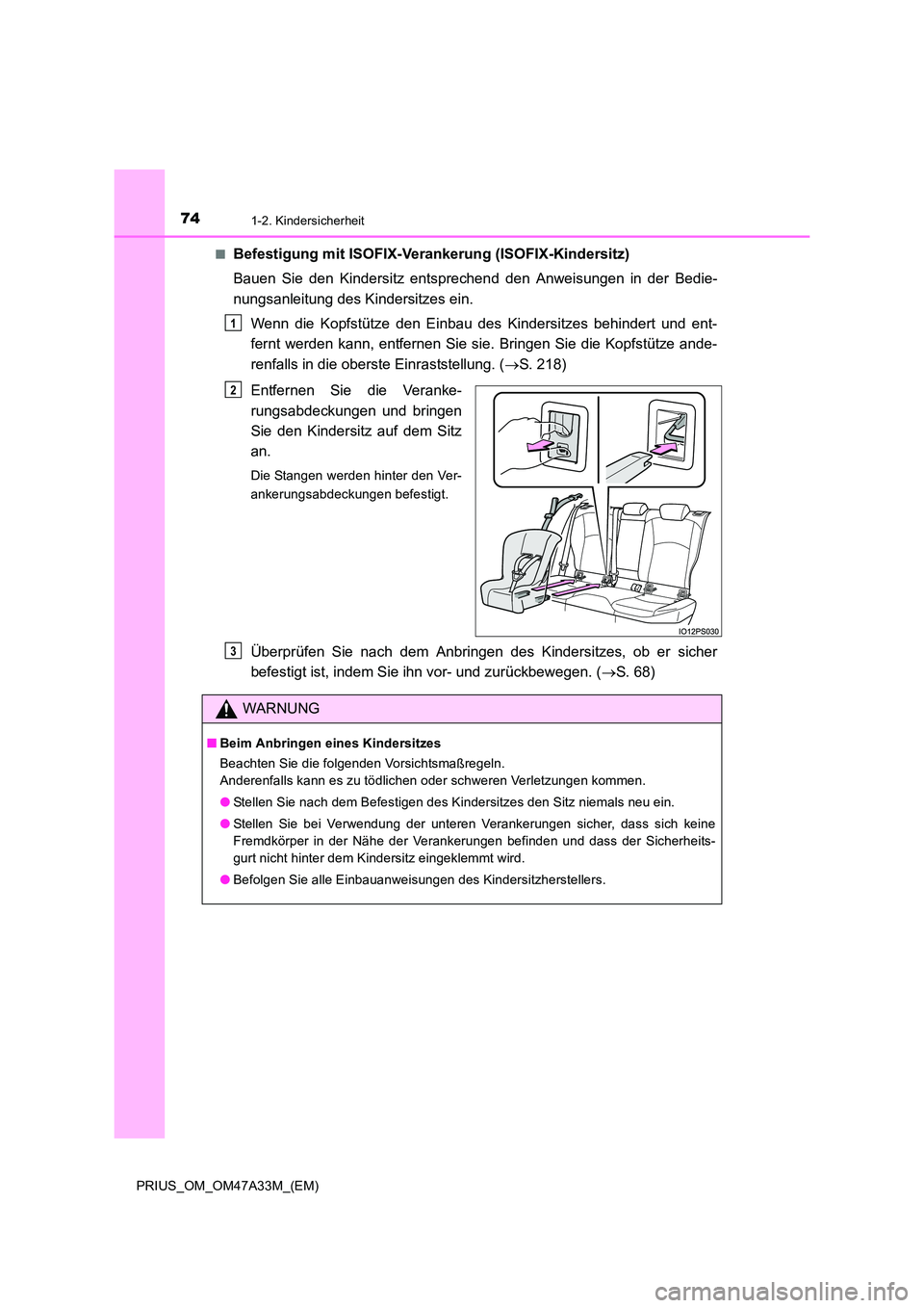 TOYOTA PRIUS 2015 Betriebsanleitungen (in German) 741-2. Kindersicherheit
PRIUS_OM_OM47A33M_(EM)■
Befestigung mit ISOFIX-Verankerung (ISOFIX-Kindersitz)
Bauen Sie den Kindersitz entsprechend den Anweisungen in der Bedie-
nungsanleitung des Kindersi TOYOTA PRIUS 2015 Betriebsanleitungen (in German) 741-2. Kindersicherheit
PRIUS_OM_OM47A33M_(EM)■
Befestigung mit ISOFIX-Verankerung (ISOFIX-Kindersitz)
Bauen Sie den Kindersitz entsprechend den Anweisungen in der Bedie-
nungsanleitung des Kindersi