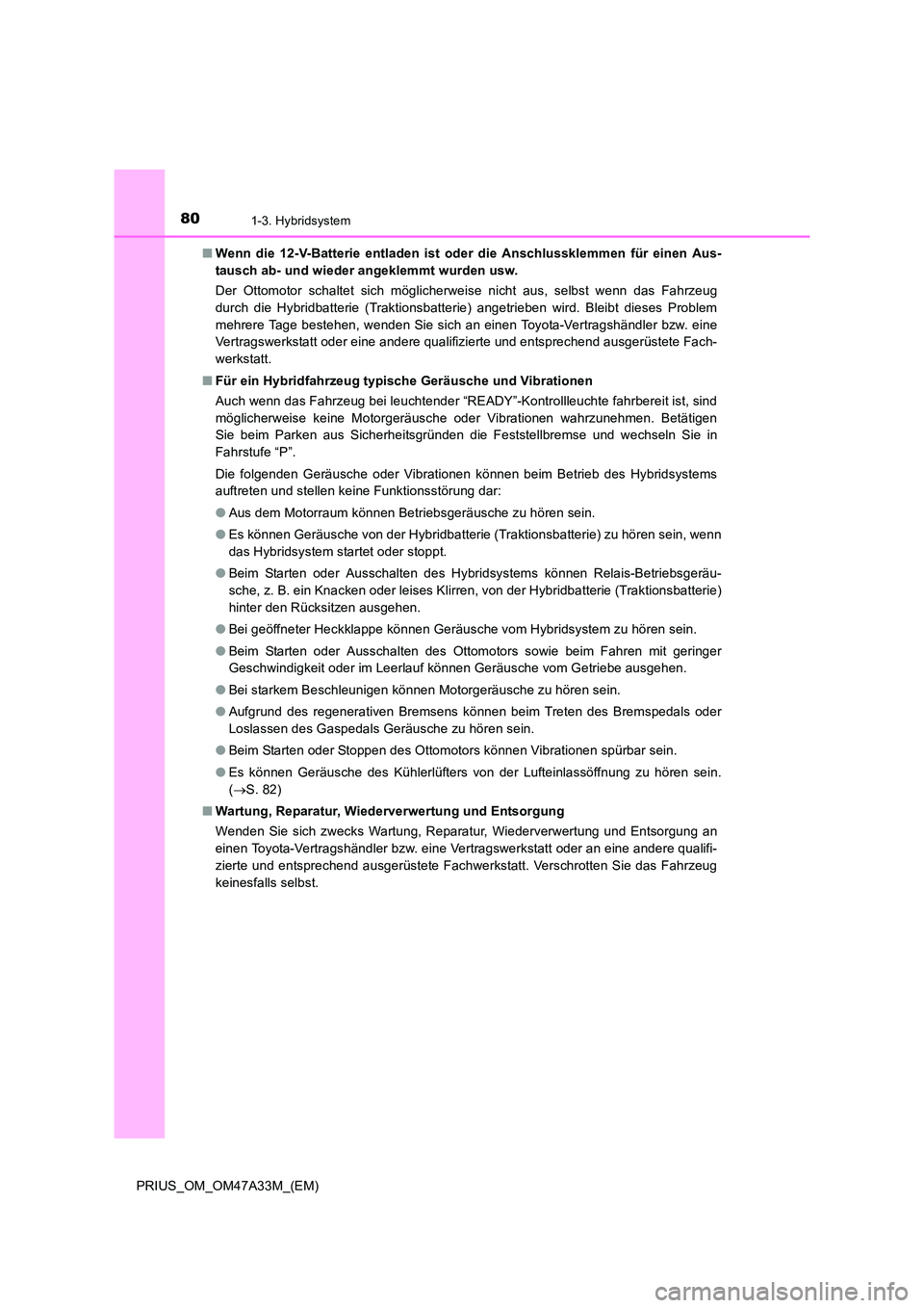 TOYOTA PRIUS 2015 Betriebsanleitungen (in German) 801-3. Hybridsystem
PRIUS_OM_OM47A33M_(EM)■
Wenn die 12-V-Batterie entladen ist oder die Anschlussklemmen für einen Aus-
tausch ab- und wieder angeklemmt wurden usw.
Der Ottomotor schaltet sich mö TOYOTA PRIUS 2015 Betriebsanleitungen (in German) 801-3. Hybridsystem
PRIUS_OM_OM47A33M_(EM)■
Wenn die 12-V-Batterie entladen ist oder die Anschlussklemmen für einen Aus-
tausch ab- und wieder angeklemmt wurden usw.
Der Ottomotor schaltet sich mö