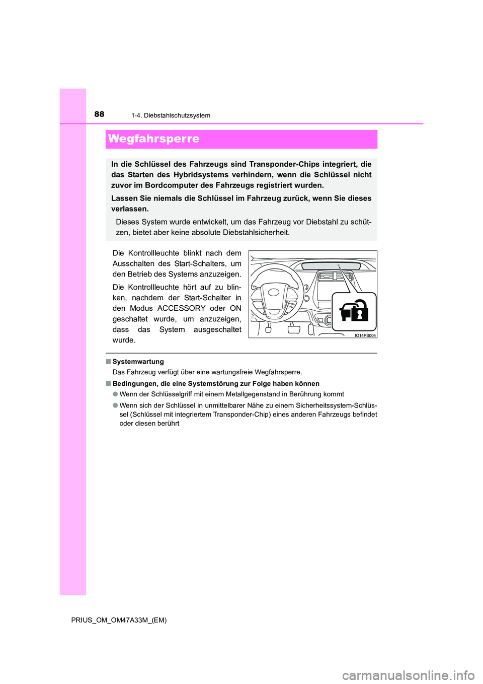 TOYOTA PRIUS 2015 Betriebsanleitungen (in German) 881-4. Diebstahlschutzsystem
PRIUS_OM_OM47A33M_(EM)
Wegfahrsperre
Die Kontrollleuchte blinkt nach dem
Ausschalten des Start-Schalters, um
den Betrieb des Systems anzuzeigen.
Die Kontrollleuchte hört TOYOTA PRIUS 2015 Betriebsanleitungen (in German) 881-4. Diebstahlschutzsystem
PRIUS_OM_OM47A33M_(EM)
Wegfahrsperre
Die Kontrollleuchte blinkt nach dem
Ausschalten des Start-Schalters, um
den Betrieb des Systems anzuzeigen.
Die Kontrollleuchte hört