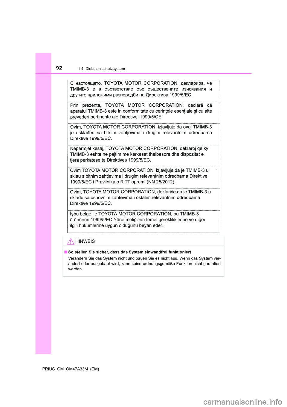 TOYOTA PRIUS 2015  Betriebsanleitungen (in German) 921-4. Diebstahlschutzsystem
PRIUS_OM_OM47A33M_(EM)
HINWEIS
■So stellen Sie sicher, dass das System einwandfrei funktioniert
Verändern Sie das System nicht und bauen Sie es nicht aus. Wenn das Syst