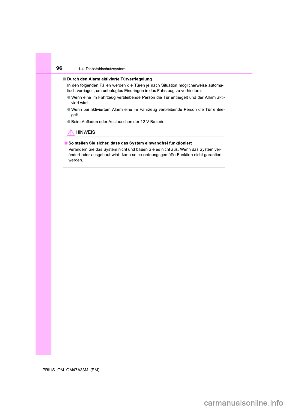 TOYOTA PRIUS 2015  Betriebsanleitungen (in German) 961-4. Diebstahlschutzsystem
PRIUS_OM_OM47A33M_(EM)■
Durch den Alarm aktivierte Türverriegelung
In den folgenden Fällen werden die Türen je nach Situation möglicherweise automa-
tisch verriegelt