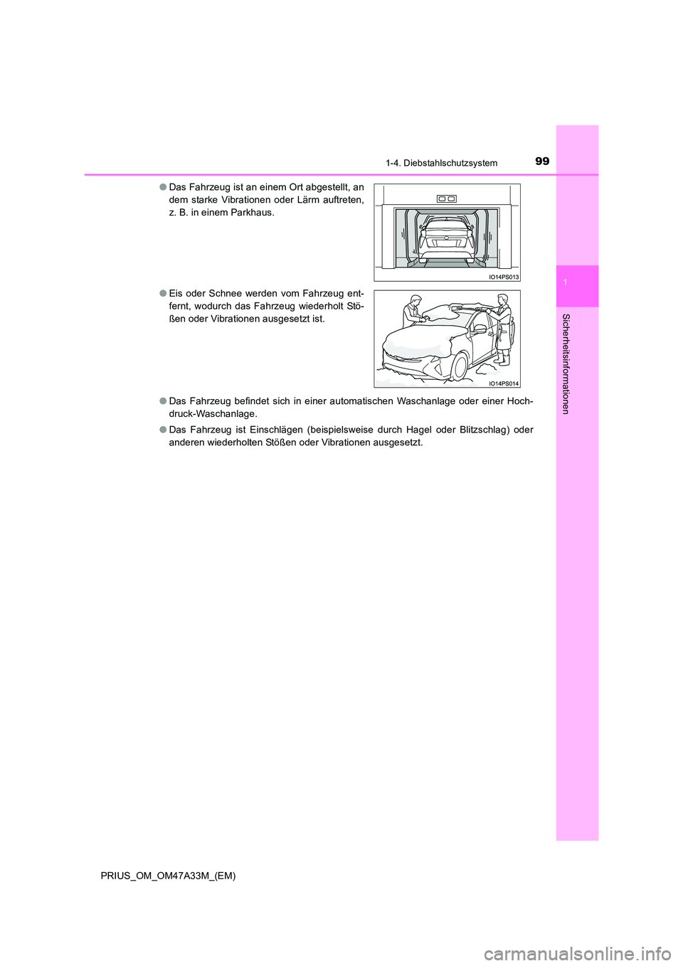 TOYOTA PRIUS 2015  Betriebsanleitungen (in German) 991-4. Diebstahlschutzsystem
1
PRIUS_OM_OM47A33M_(EM)
Sicherheitsinformationen
●Das Fahrzeug befindet sich in einer automatischen Waschanlage oder einer Hoch-
druck-Waschanlage.
● Das Fahrzeug ist