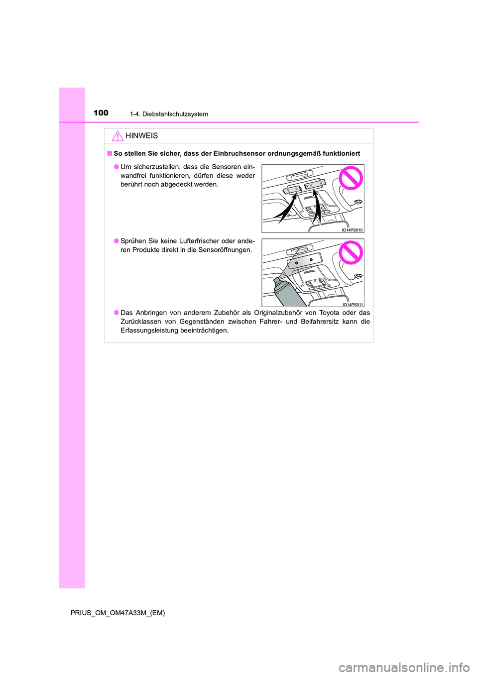 TOYOTA PRIUS 2015  Betriebsanleitungen (in German) 1001-4. Diebstahlschutzsystem
PRIUS_OM_OM47A33M_(EM)
HINWEIS
■So stellen Sie sicher, dass der Einbruchsensor ordnungsgemäß funktioniert
●Das Anbringen von anderem Zubehör als Originalzubehör v