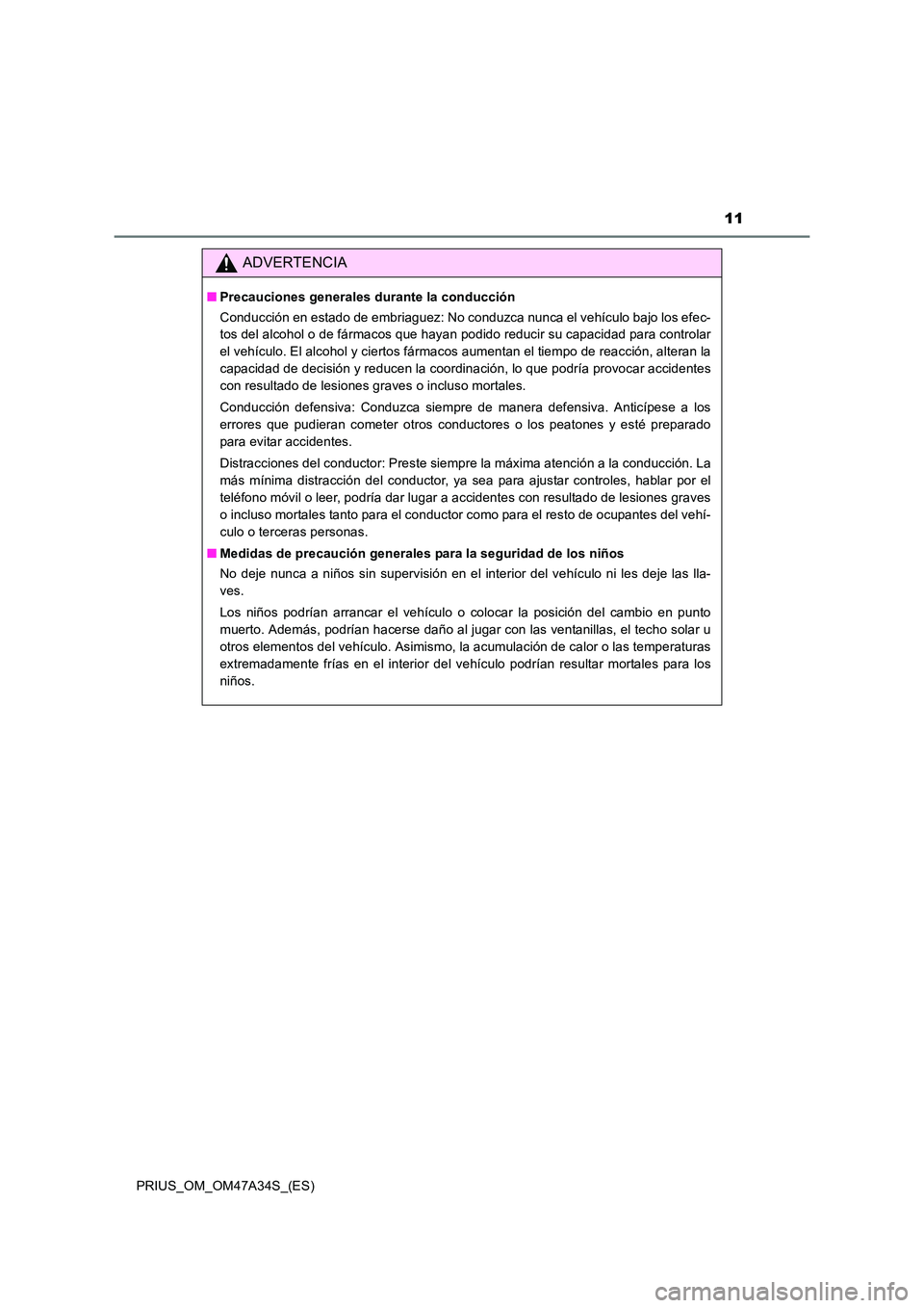 TOYOTA PRIUS 2015 Manual del propietario (in Spanish) 11
PRIUS_OM_OM47A34S_(ES)
ADVERTENCIA
■Precauciones generales durante la conducción
Conducción en estado de embriaguez: No conduzca nunca el vehículo bajo los efec-
tos del alcohol o de fármacos TOYOTA PRIUS 2015 Manual del propietario (in Spanish) 11
PRIUS_OM_OM47A34S_(ES)
ADVERTENCIA
■Precauciones generales durante la conducción
Conducción en estado de embriaguez: No conduzca nunca el vehículo bajo los efec-
tos del alcohol o de fármacos