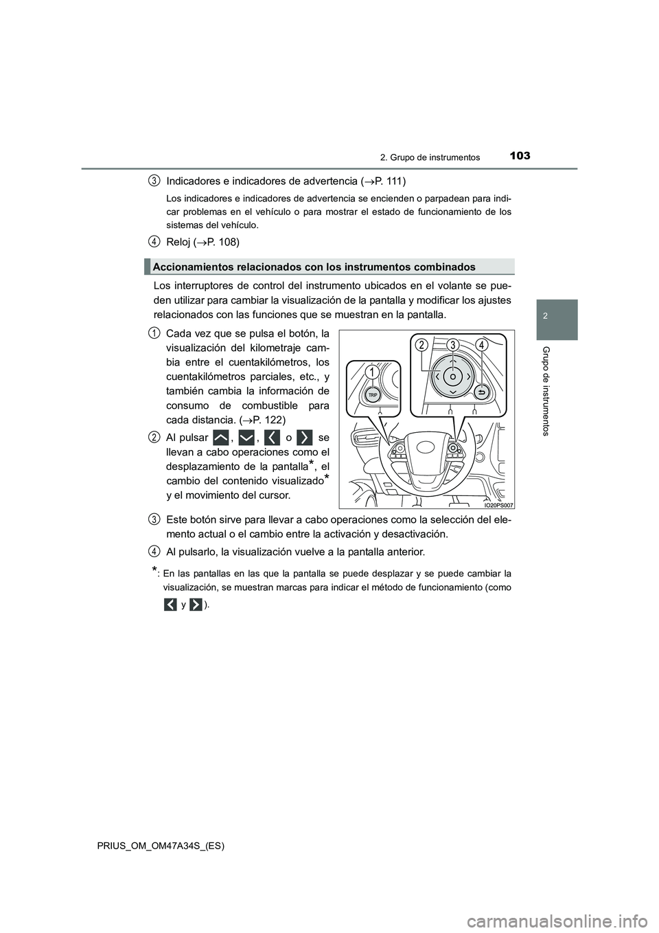 TOYOTA PRIUS 2015  Manual del propietario (in Spanish) 1032. Grupo de instrumentos
2
Grupo de instrumentos
PRIUS_OM_OM47A34S_(ES)
Indicadores e indicadores de advertencia (→P.  1 1 1 )
Los indicadores e indicadores de advertencia se encienden o parpadea