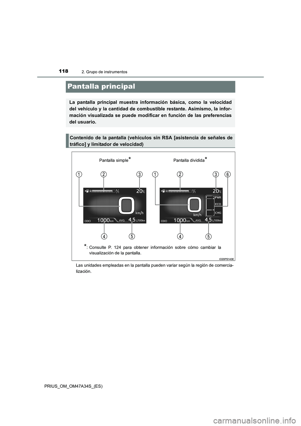 TOYOTA PRIUS 2015  Manual del propietario (in Spanish) 1182. Grupo de instrumentos
PRIUS_OM_OM47A34S_(ES)
Pantalla principal
Las unidades empleadas en la pantalla pueden variar según la región de comercia-
lización.
La pantalla principal muestra inform