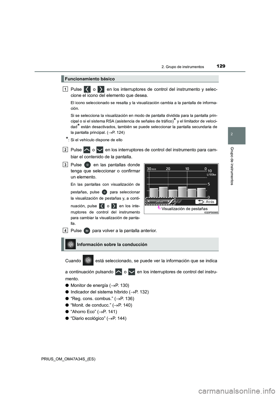 TOYOTA PRIUS 2015  Manual del propietario (in Spanish) 1292. Grupo de instrumentos
2
Grupo de instrumentos
PRIUS_OM_OM47A34S_(ES)
Pulse   o   en los interruptores de control del instrumento y selec-
cione el icono del elemento que desea.
El icono seleccio