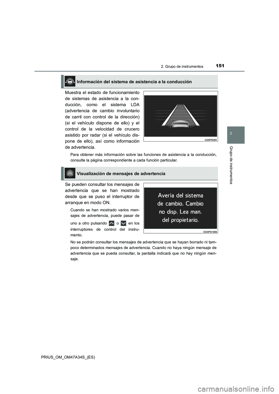 TOYOTA PRIUS 2015  Manual del propietario (in Spanish) 1512. Grupo de instrumentos
2
Grupo de instrumentos
PRIUS_OM_OM47A34S_(ES)
Muestra el estado de funcionamiento
de sistemas de asistencia a la con-
ducción, como el sistema LDA
(advertencia de cambio 