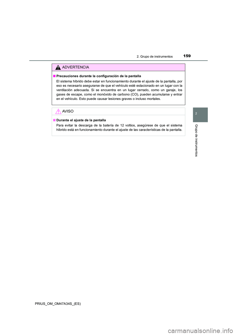 TOYOTA PRIUS 2015  Manual del propietario (in Spanish) 1592. Grupo de instrumentos
2
Grupo de instrumentos
PRIUS_OM_OM47A34S_(ES)
ADVERTENCIA
■Precauciones durante la configuración de la pantalla
El sistema híbrido debe estar en funcionamiento durante