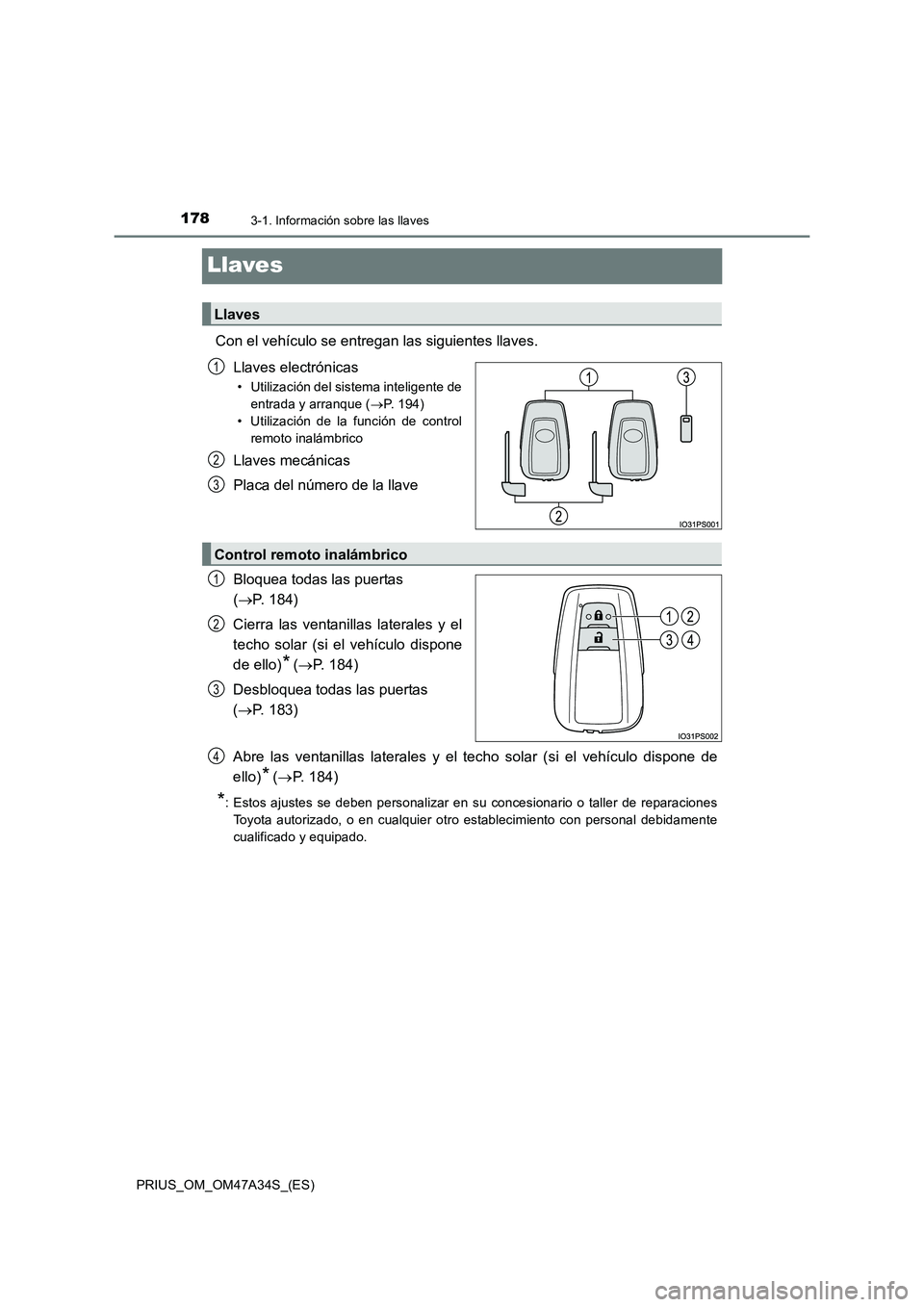 TOYOTA PRIUS 2015  Manual del propietario (in Spanish) 1783-1. Información sobre las llaves
PRIUS_OM_OM47A34S_(ES)
Llaves
Con el vehículo se entregan las siguientes llaves.Llaves electrónicas
• Utilización del sistema inteligente deentrada y arranqu
