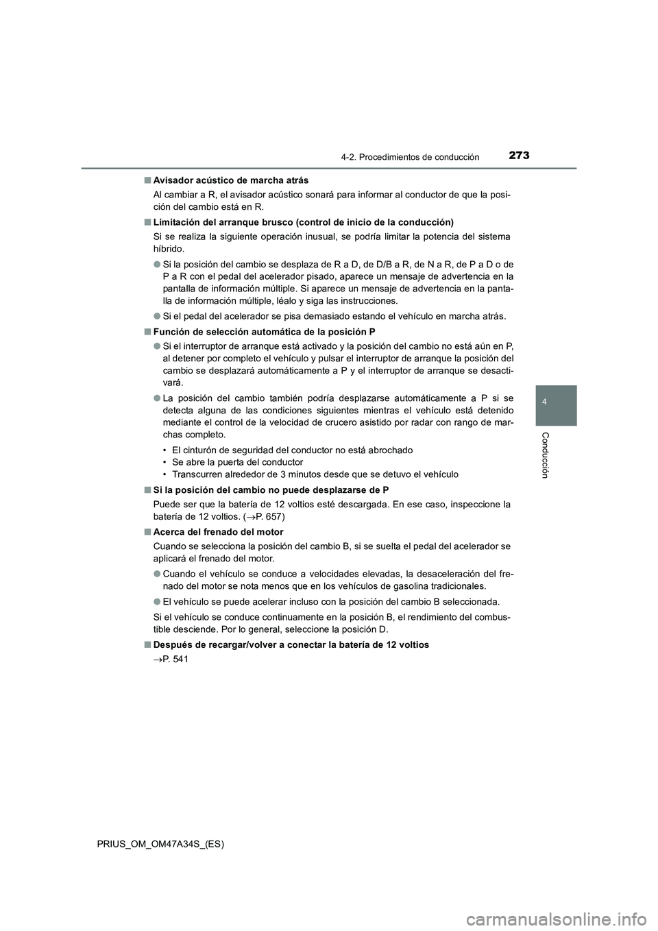 TOYOTA PRIUS 2015  Manual del propietario (in Spanish) 2734-2. Procedimientos de conducción
4
Conducción
PRIUS_OM_OM47A34S_(ES)■
Avisador acústico de marcha atrás
Al cambiar a R, el avisador acústico sonará para informar al conductor de que la pos