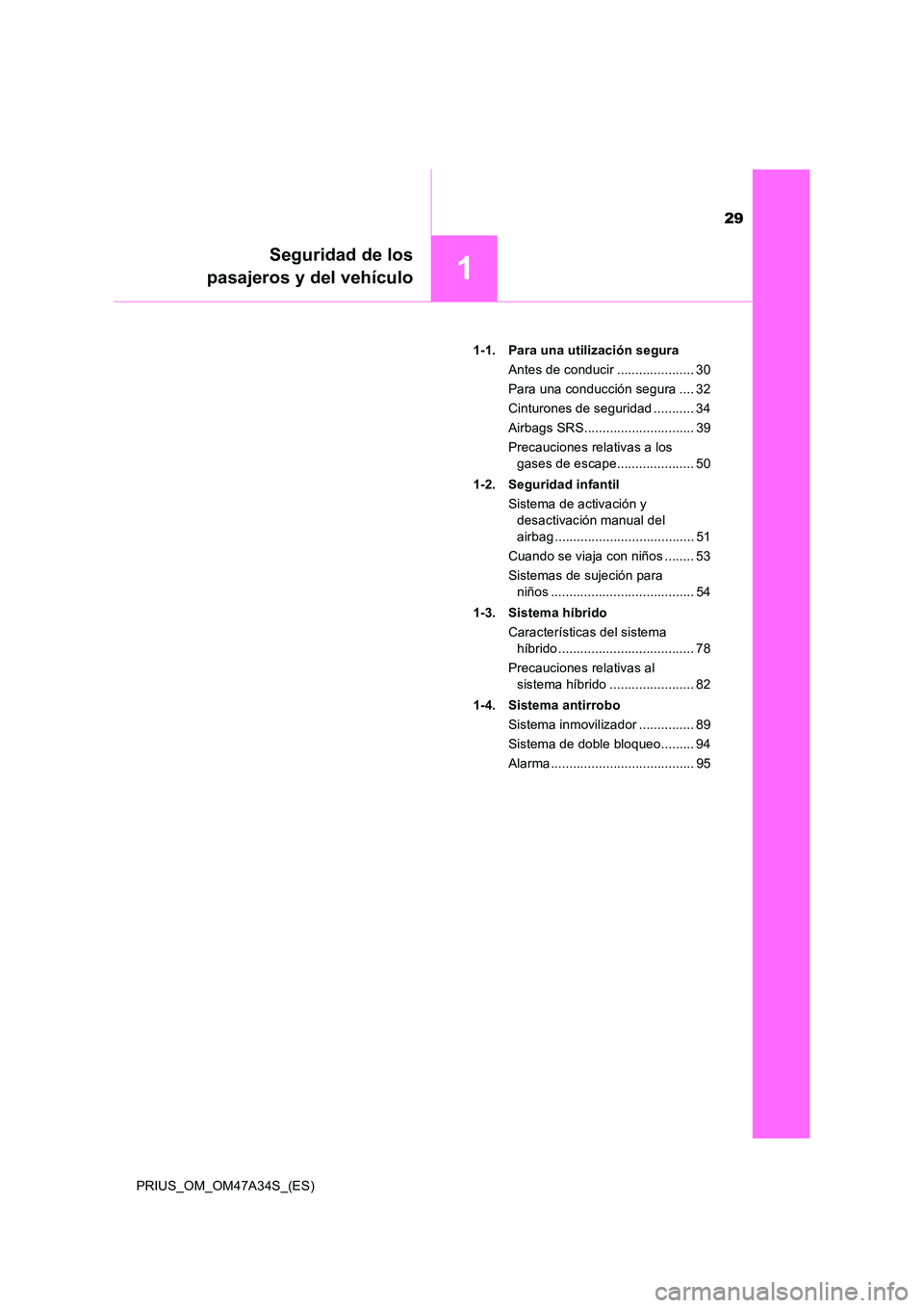 TOYOTA PRIUS 2015  Manual del propietario (in Spanish) 29
1
Seguridad de los
pasajeros y del vehículo
PRIUS_OM_OM47A34S_(ES) 1-1. Para una utilización segura
Antes de conducir ..................... 30
Para una conducción segura .... 32
Cinturones de se