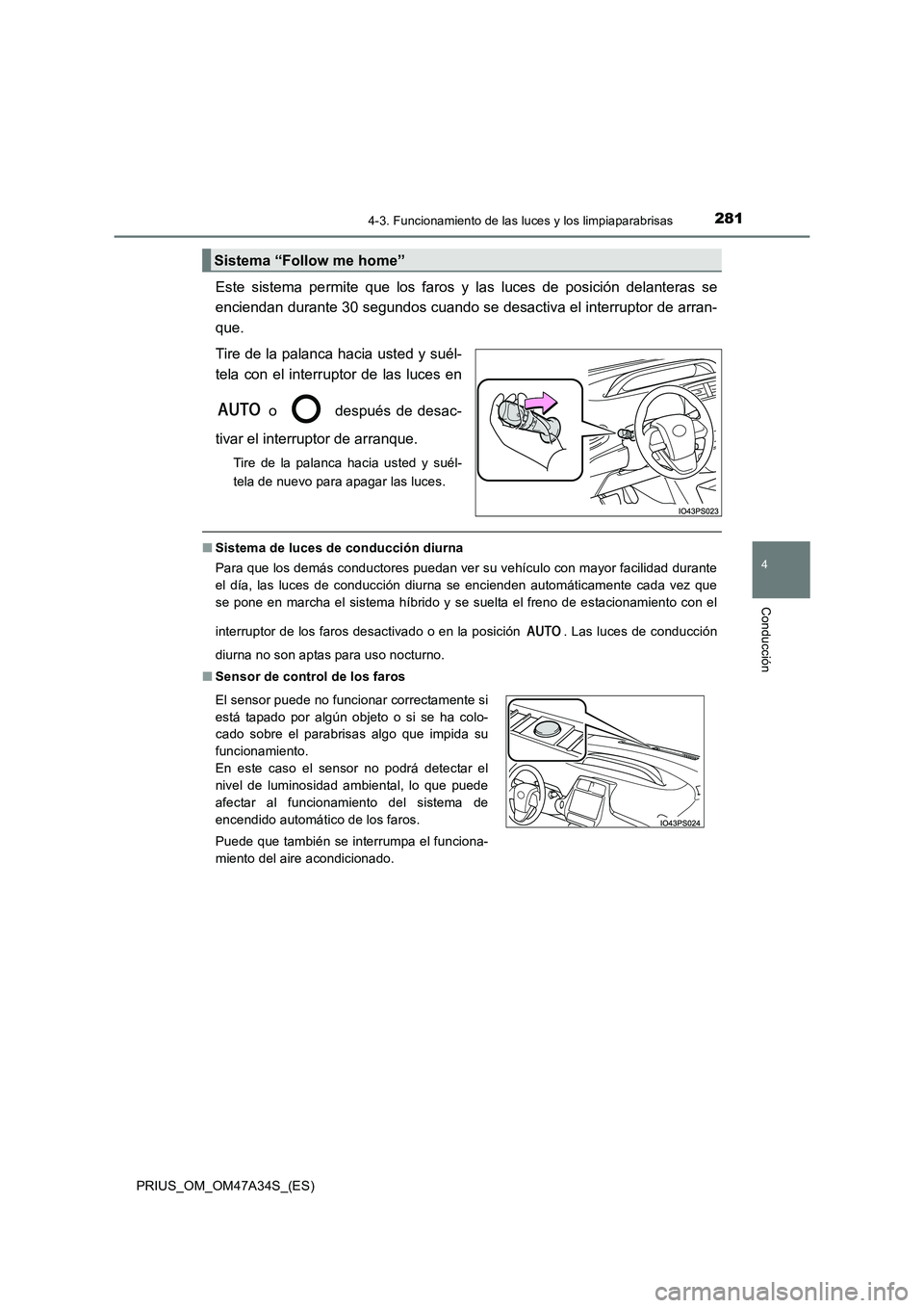 TOYOTA PRIUS 2015  Manual del propietario (in Spanish) 2814-3. Funcionamiento de las luces y los limpiaparabrisas
4
Conducción
PRIUS_OM_OM47A34S_(ES)
Este sistema permite que los faros y las luces de posición delanteras se
enciendan durante 30 segundos 