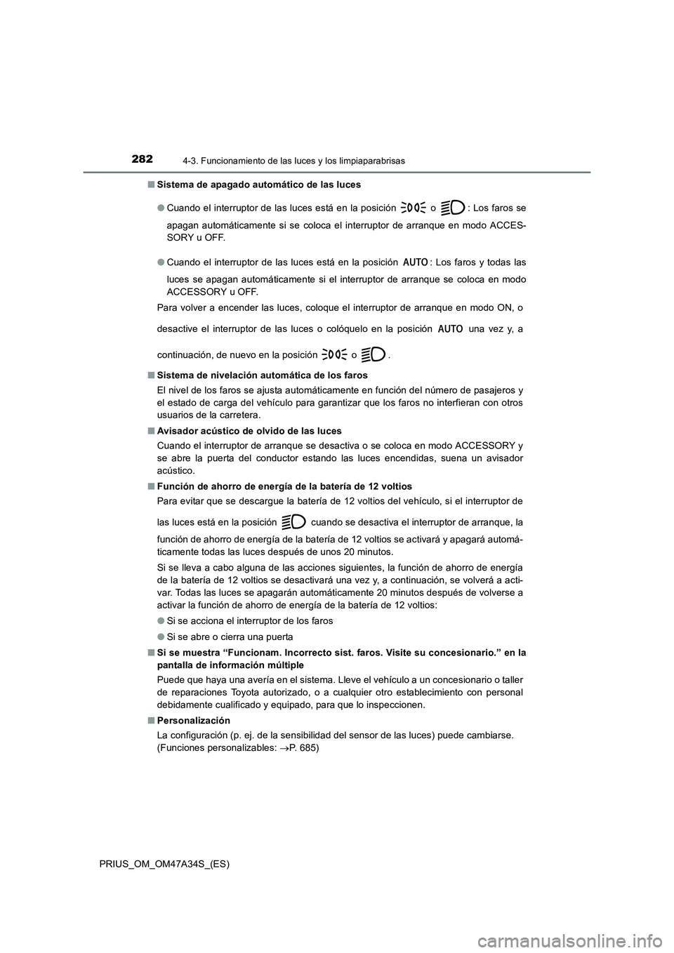 TOYOTA PRIUS 2015  Manual del propietario (in Spanish) 2824-3. Funcionamiento de las luces y los limpiaparabrisas
PRIUS_OM_OM47A34S_(ES)■
Sistema de apagado automático de las luces 
●Cuando el interruptor de las luces está en la posición 
 o  : Los