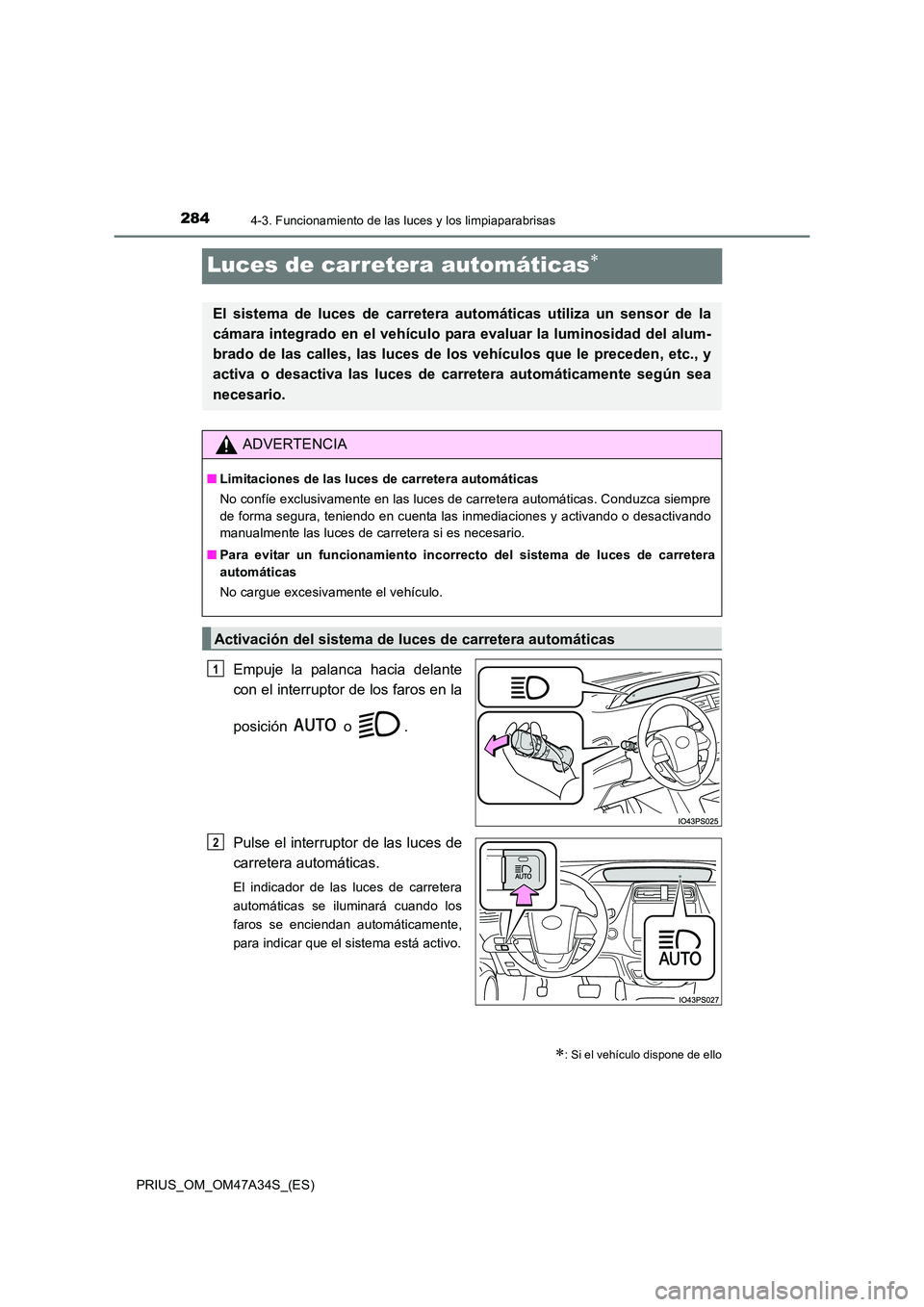 TOYOTA PRIUS 2015  Manual del propietario (in Spanish) 2844-3. Funcionamiento de las luces y los limpiaparabrisas
PRIUS_OM_OM47A34S_(ES)
Luces de carretera automáticas∗
Empuje la palanca hacia delante
con el interruptor de los faros en la
posición  o 