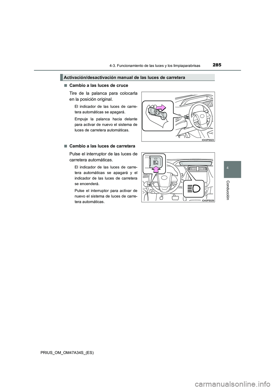 TOYOTA PRIUS 2015  Manual del propietario (in Spanish) 2854-3. Funcionamiento de las luces y los limpiaparabrisas
4
Conducción
PRIUS_OM_OM47A34S_(ES)■
Cambio a las luces de cruce
Tire de la palanca para colocarla
en la posición original.
El indicador 