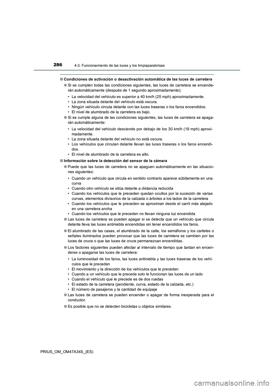 TOYOTA PRIUS 2015  Manual del propietario (in Spanish) 2864-3. Funcionamiento de las luces y los limpiaparabrisas
PRIUS_OM_OM47A34S_(ES)
■Condiciones de activación o desactivación automática de las luces de carretera
●Si se cumplen todas las condic