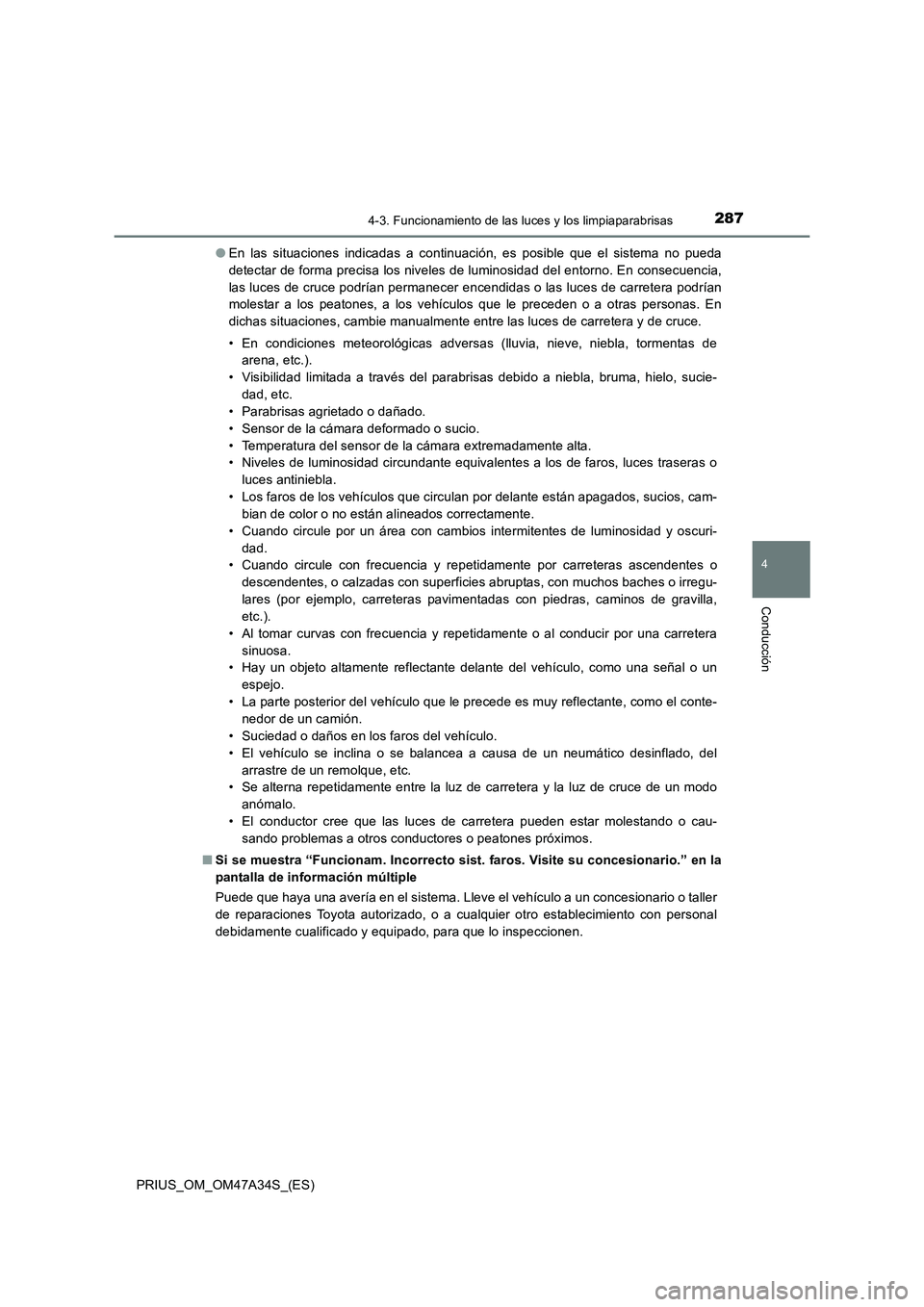 TOYOTA PRIUS 2015  Manual del propietario (in Spanish) 2874-3. Funcionamiento de las luces y los limpiaparabrisas
4
Conducción
PRIUS_OM_OM47A34S_(ES)●
En las situaciones indicadas a continuación, es posible que el sistema no pueda
detectar de forma pr