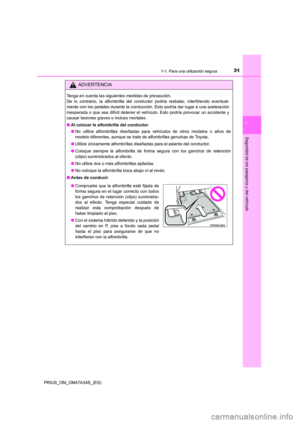 TOYOTA PRIUS 2015  Manual del propietario (in Spanish) 311-1. Para una utilización segura
1
PRIUS_OM_OM47A34S_(ES)
Seguridad de los pasajeros y del vehículo
ADVERTENCIA
Tenga en cuenta las siguientes medidas de precaución. 
De lo contrario, la alfombri