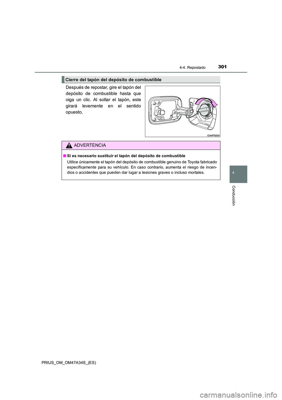 TOYOTA PRIUS 2015  Manual del propietario (in Spanish) 3014-4. Repostado
4
Conducción
PRIUS_OM_OM47A34S_(ES)
Después de repostar, gire el tapón del
depósito de combustible hasta que
oiga un clic. Al soltar el tapón, este
girará levemente en el senti
