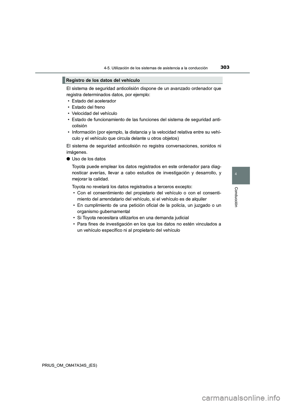 TOYOTA PRIUS 2015  Manual del propietario (in Spanish) 3034-5. Utilización de los sistemas de asistencia a la conducción
4
Conducción
PRIUS_OM_OM47A34S_(ES)
El sistema de seguridad anticolisión dispone de un avanzado ordenador que
registra determinado