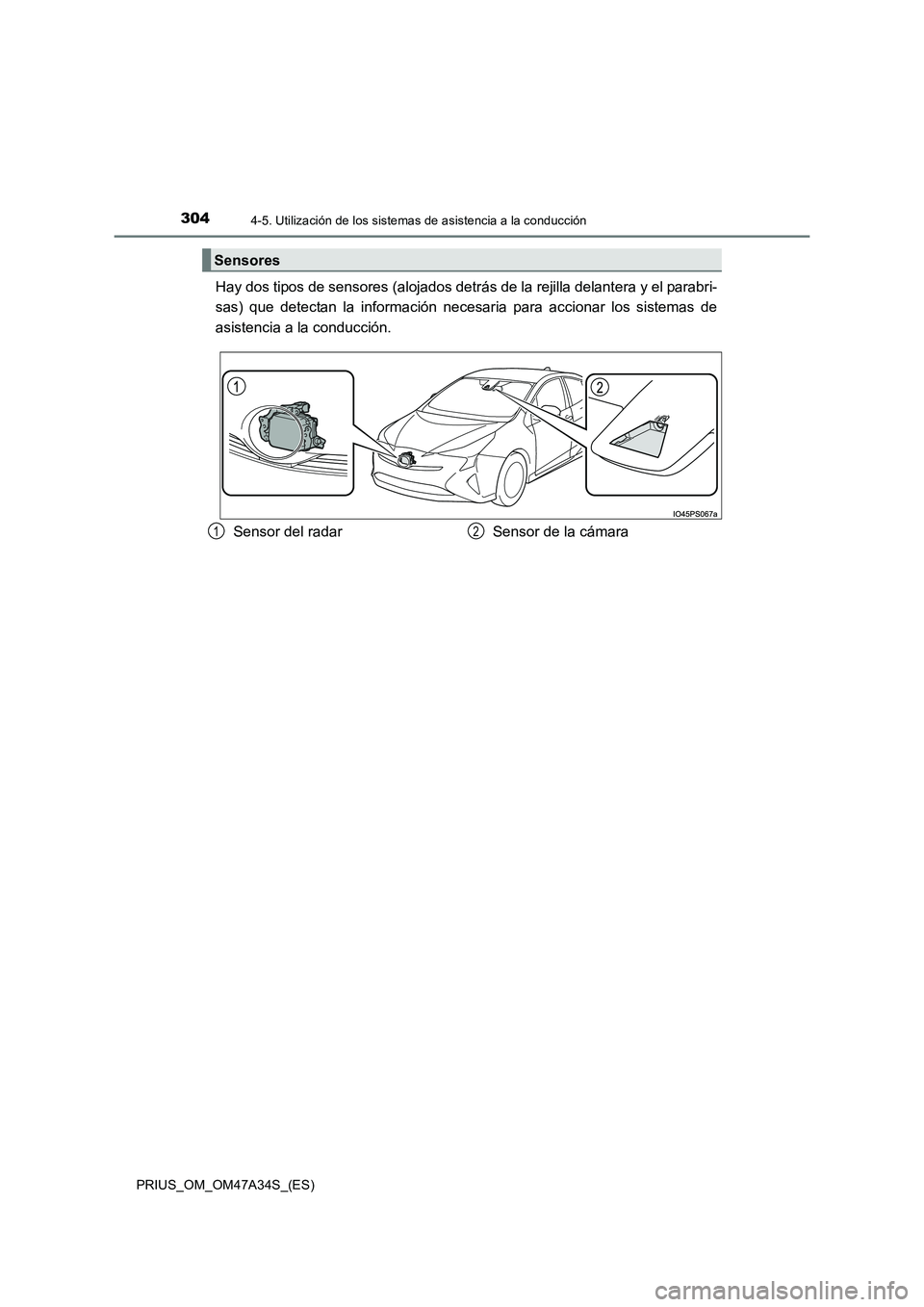 TOYOTA PRIUS 2015  Manual del propietario (in Spanish) 3044-5. Utilización de los sistemas de asistencia a la conducción
PRIUS_OM_OM47A34S_(ES)
Hay dos tipos de sensores (alojados detrás de la rejilla delantera y el parabri-
sas) que detectan la inform