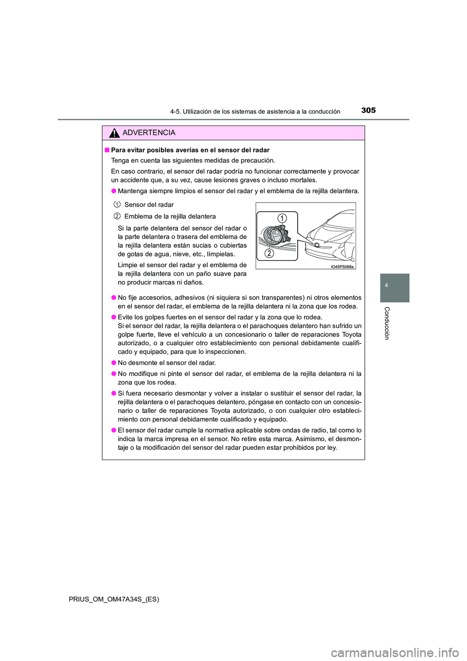 TOYOTA PRIUS 2015  Manual del propietario (in Spanish) 3054-5. Utilización de los sistemas de asistencia a la conducción
4
Conducción
PRIUS_OM_OM47A34S_(ES)
ADVERTENCIA
■Para evitar posibles averías en el sensor del radar
Tenga en cuenta las siguien