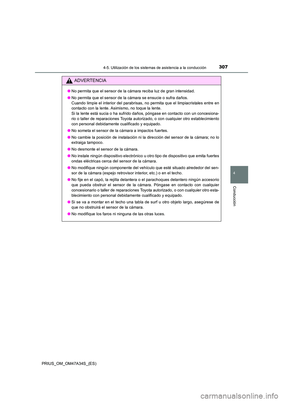 TOYOTA PRIUS 2015  Manual del propietario (in Spanish) 3074-5. Utilización de los sistemas de asistencia a la conducción
4
Conducción
PRIUS_OM_OM47A34S_(ES)
ADVERTENCIA
●No permita que el sensor de la cámara reciba luz de gran intensidad.
● No per