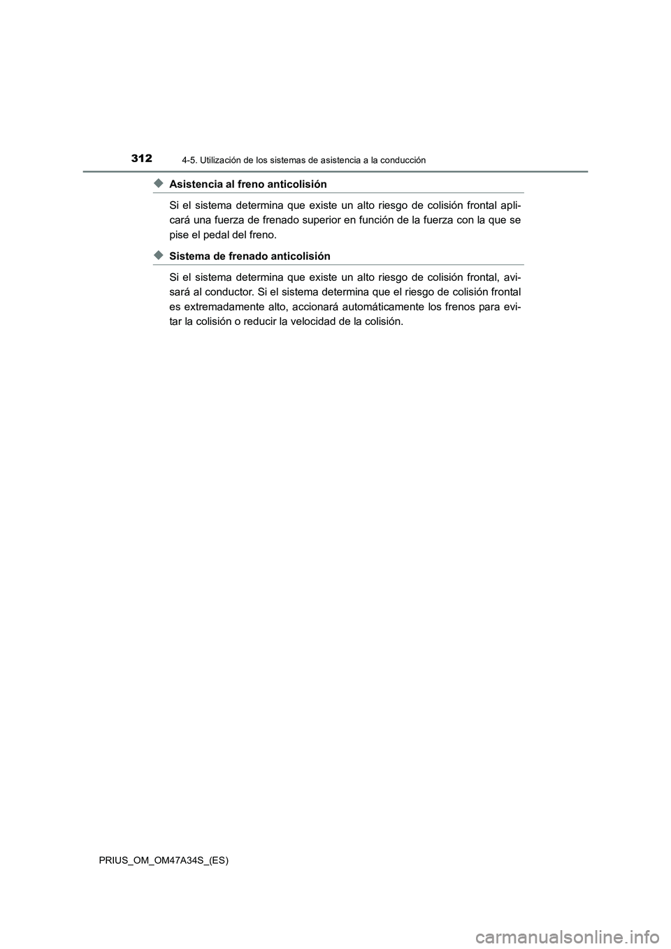TOYOTA PRIUS 2015  Manual del propietario (in Spanish) 3124-5. Utilización de los sistemas de asistencia a la conducción
PRIUS_OM_OM47A34S_(ES)
◆Asistencia al freno anticolisión
Si el sistema determina que existe un  alto riesgo de colisión frontal 