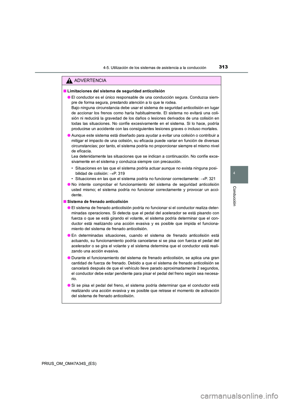 TOYOTA PRIUS 2015  Manual del propietario (in Spanish) 3134-5. Utilización de los sistemas de asistencia a la conducción
4
Conducción
PRIUS_OM_OM47A34S_(ES)
ADVERTENCIA
■Limitaciones del sistema de seguridad anticolisión
●El conductor es el único