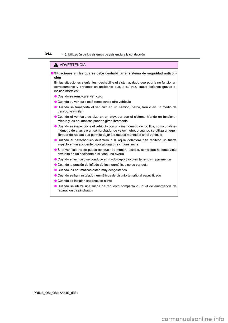 TOYOTA PRIUS 2015  Manual del propietario (in Spanish) 3144-5. Utilización de los sistemas de asistencia a la conducción
PRIUS_OM_OM47A34S_(ES)
ADVERTENCIA
■Situaciones en las que se debe deshabilitar el sistema de seguridad anticoli-
sión
En las sit