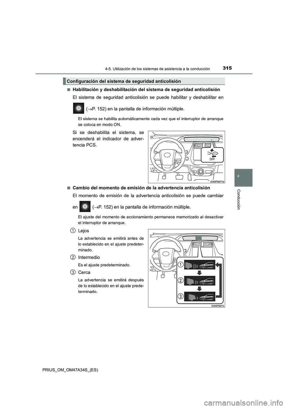 TOYOTA PRIUS 2015  Manual del propietario (in Spanish) 3154-5. Utilización de los sistemas de asistencia a la conducción
4
Conducción
PRIUS_OM_OM47A34S_(ES)■
Habilitación y deshabilitación del 
sistema de seguridad anticolisión
El sistema de segur