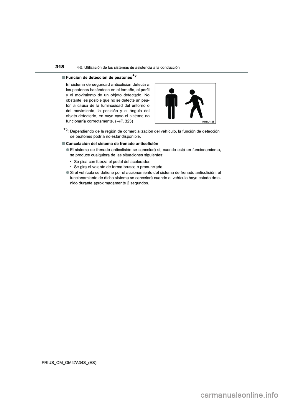 TOYOTA PRIUS 2015  Manual del propietario (in Spanish) 3184-5. Utilización de los sistemas de asistencia a la conducción
PRIUS_OM_OM47A34S_(ES)■
Función de detección de peatones
*2
*2: Dependiendo de la región de comercialización del vehículo, la